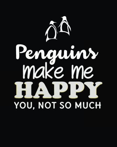 Penguins make me happy you, not so much: Penguin Lined Notebook Journal Daily Planner Diary 8x 10 (Penguin Notebook Notepad Blank Lined Book Series, Band 1)