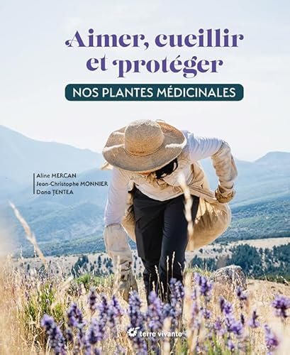 Aimer, cueillir et protéger nos plantes médicinales: Pour une cueillette écoresponsable