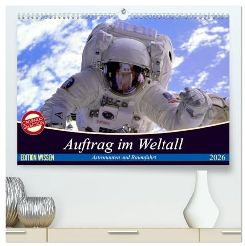 Auftrag im Weltall. Astronauten und Raumfahrt (hochwertiger Premium Wandkalender 2026 DIN A2 quer), Kunstdruck in Hochglanz: Interessantes von der Raumfahrt und aus dem Weltall (CALVENDO Wissen)