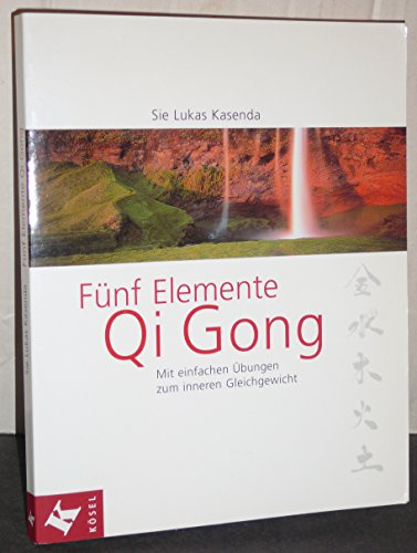 Fünf-Elemente-Qi-Gong: Mit einfachen Übungen zum inneren Gleichgewicht
