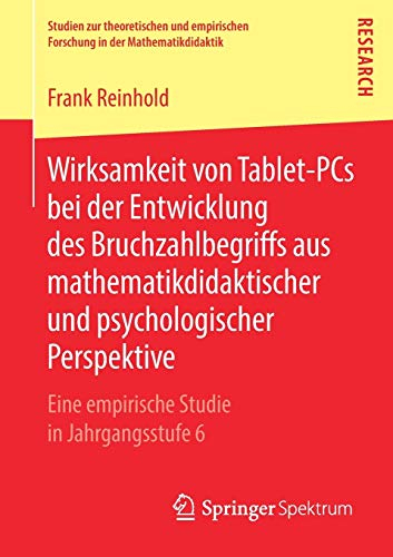 Wirksamkeit von Tablet-PCs bei der Entwicklung des Bruchzahlbegriffs aus mathematikdidaktischer und psychologischer Perspektive: Eine empirische ... Forschung in der Mathematikdidaktik, Band 6)