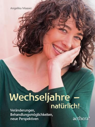 Wechseljahre – natürlich!: Veränderungen, Behandlungsmöglichkeiten, neue Perspektiven