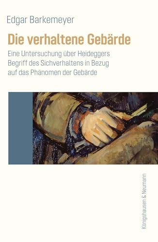 Die verhaltene Gebärde: Eine Untersuchung über Heideggers Begriff des Sichverhaltens in Bezug auf das Phänomen der Gebärde (Epistamata Philosophie)