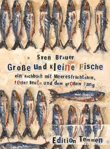 Große und kleine Fische:
Ein Kochbuch mit Meeresfrüchten, fetter Beute und dem großen Fang