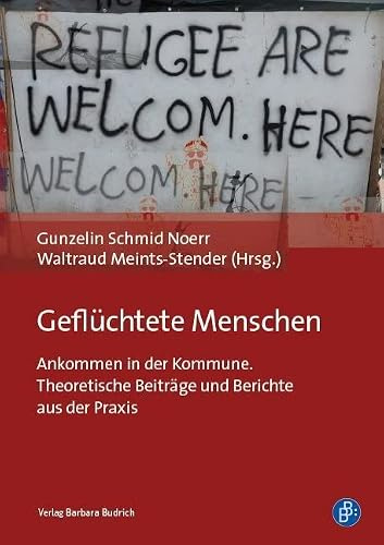 Geflüchtete Menschen: Ankommen in der Kommune. Theoretische Beiträge und Berichte aus der Praxis