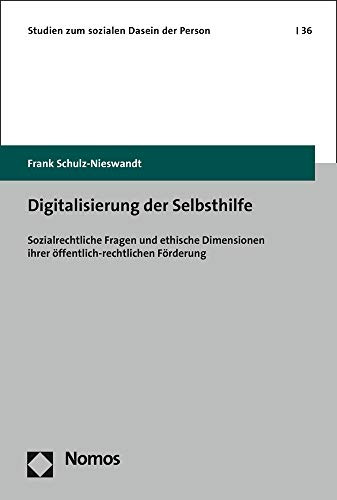 Digitalisierung der Selbsthilfe: Sozialrechtliche Fragen und ethische Dimensionen ihrer öffentlich-rechtlichen Förderung (Studien zum sozialen Dasein der Person, Band 36)
