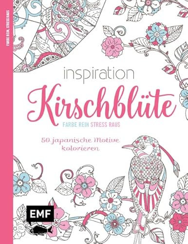 Inspiration Kirschblüte: 50 asiatische Motive kolorieren – Farbe rein, Stress raus: 50 japanische Motive kolorieren