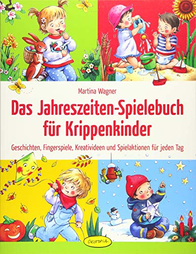 Das Jahreszeiten-Spielebuch für Krippenkinder: Geschichten, Fingerspiele, Kreativideen und Spielaktionen für jeden Tag