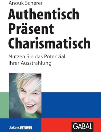Authentisch, präsent, charismatisch: Nutzen Sie das Potenzial Ihrer Ausstrahlung (Business)