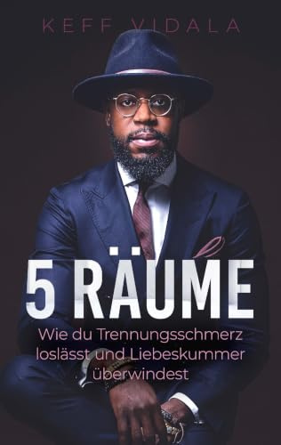 5 Räume: Wie du Trennungsschmerz loslässt und Liebeskummer überwindest