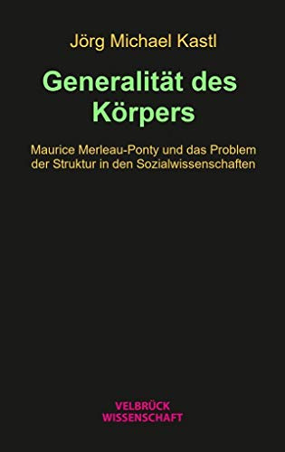 Generalität des Körpers: Maurice Merleau-Ponty und das Problem der Struktur in den Sozialwissenschaften