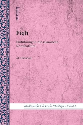 Fiqh – Einführung in die Normenlehre: Studienreihe Islamische Theologie Band 2