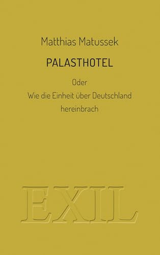 Palasthotel: oder Wie die Einheit über Deutschland hereinbrach (EXIL)