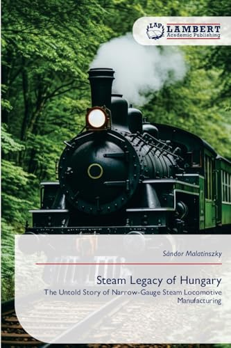 Steam Legacy of Hungary: The Untold Story of Narrow-Gauge Steam Locomotive Manufacturing