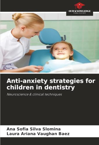 Anti-anxiety strategies for children in dentistry: Neuroscience & clinical techniques