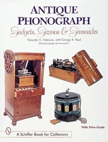 Antique Phonograph Gadgets, Gizmos, and Gimmicks (Schiffer Book for Collectors)