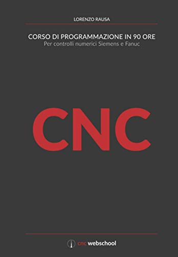 CNC Corso di programmazione in 90 ore: Per controlli numerici Siemens e Fanuc