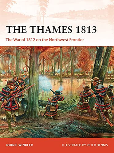 The Thames 1813: The War of 1812 on the Northwest Frontier: 302 (Campaign)