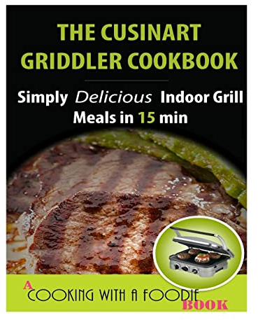 The Cuisinart Griddler Cookbook: Simply Delicious Indoor Grill Meals in 15 Min (Full Color)