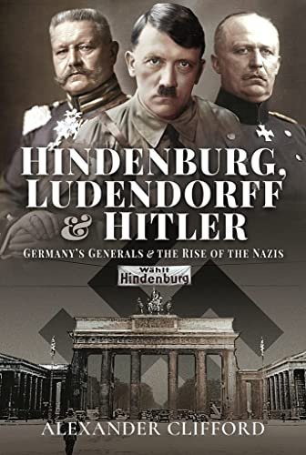 Hindenburg, Ludendorff and Hitler: Germany's Generals and the Rise of the Nazis
