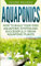 Aquaponics: How to Build Your Own Aquaponic System and Successfully Grow Aquaponic Plants (Aquaponic Gardening, Hydroponics, Homesteading, Band 3)