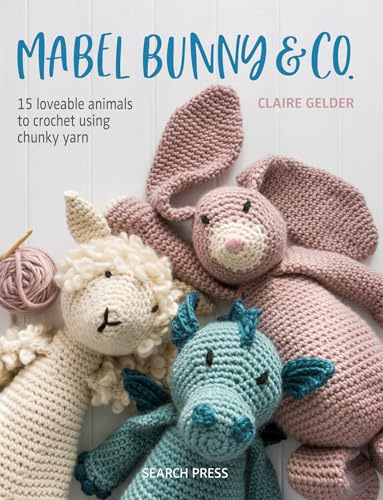 Mabel Bunny & Co.: 15 loveable animals to crochet using chunky yarn
