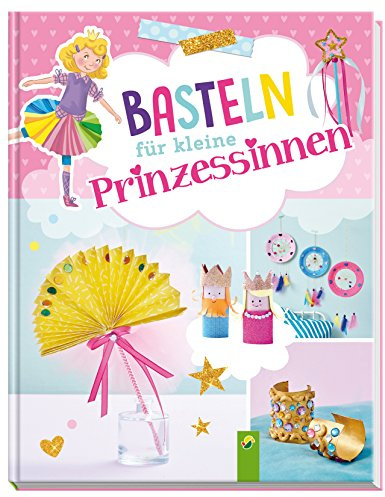 Basteln für kleine Prinzessinnen: Für Kinder ab 3 Jahren
