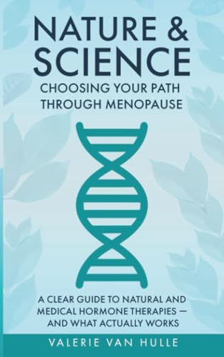 Nature & Science: Choosing Your Path Through Menopause: A Clear Guide to Natural and Medical Hormone Therapies — And What Actually Works