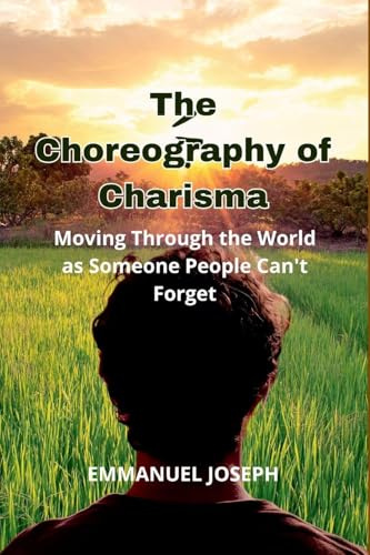 The Choreography of Charisma, Moving Through the World as Someone People Can't Forget