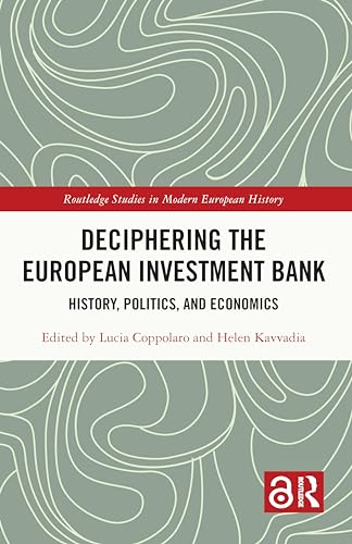 Deciphering the European Investment Bank: History, Politics, and Economics (Routledge Studies in Modern European History)