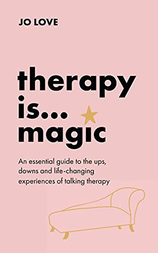 Therapy is... Magic: An essential guide to the ups, downs and life-changing experiences of talking therapy