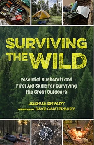 Surviving the Wild: Essential Bushcraft and First Aid Skills for Surviving the Great Outdoors (Survival Skills, Wilderness Survival Guide)