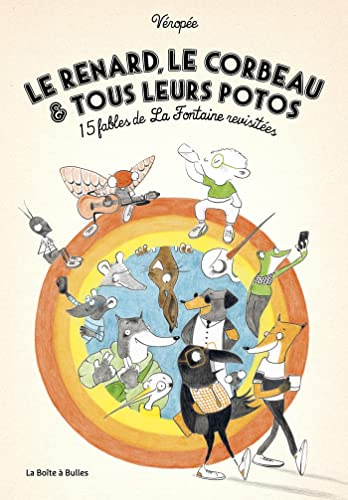 Le Renard, le Corbeau et tous leurs potos: 15 fables de La Fontaine revisitées