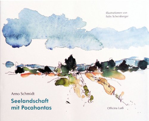Seelandschaft mit Pocahontas: Illustriert von Felix Scheinberger. Mit einem Nachwort von Claus Lorenzen und dem Anhang: Kleine Rede auf Arno Schmidt von Günter Grass