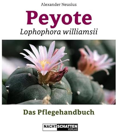 Peyote - Lophophora williamsii: Das Pflegehandbuch