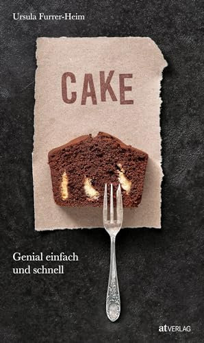 Cake: Genial einfach und schnell. Süße und pikante Cakes und Kastenkuchen