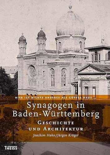 Hier ist nichts Anderes als Gottes Haus…. Synagogen in Baden-Württemberg: Band 1: Geschichte und Architektur Band 2: Orte
