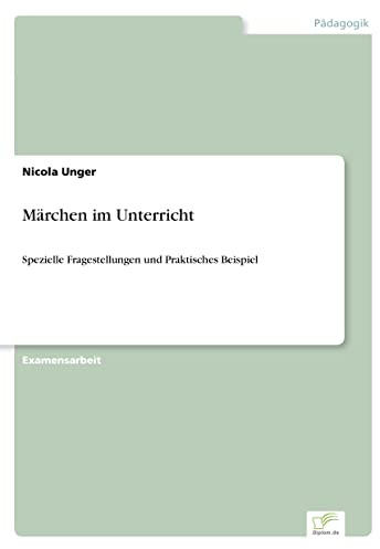 Märchen im Unterricht: Spezielle Fragestellungen und Praktisches Beispiel