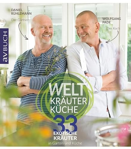 Weltkräuterküche: 33 exotische Kräuter in Garten und Küche (avBuch im Cadmos Verlag: im Cadmos Verlag)