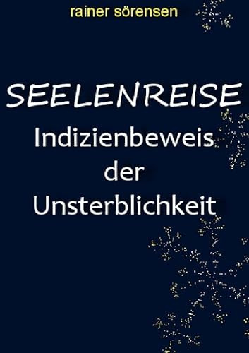 Seelenreise: Indizienbeweis der Unsterblichkeit