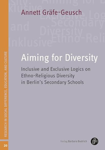Aiming for Diversity: Inclusive and Exclusive Logics on Ethno-Religious Diversity in Berlin's Secondary Schools (Studien zu Differenz, Bildung und Kultur, Band 20)