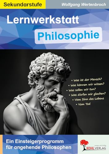 Lernwerkstatt Philosophie Ethik Religion Sekundarstufe Klasse 5 6 7 8 9 10 11 12 13 | Sinn des Lebens Denken Ethik freier Wille Mensch | 48 ... Einsteigerprogramm für angehende Philosophen