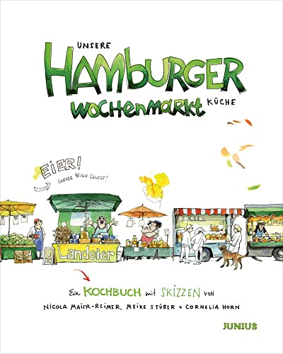 Unsere Hamburger Wochenmarkt-Küche: Ein Kochbuch mit Skizzen von Hamburger Wochenmärkten