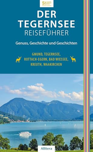 Der Tegernsee Reiseführer (6. Auflage): Genuss, Geschichte und Geschichten.: Genuss, Geschichte und Geschichten. Gmund, Tegernsee, Rottach-Egern, Bad Wiessee, Kreuth, Waakirchen