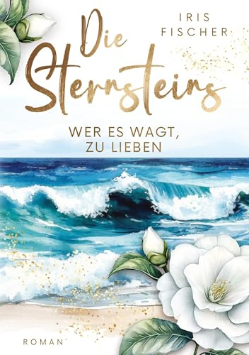 Die Sternsteins: Wer es wagt, zu lieben - Eine Geschichte von Liebe, Verlust und Geheimnissen, die eine Familie für immer verändern