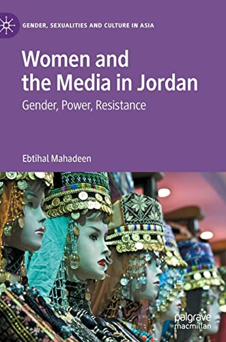 Women and the Media in Jordan: Gender, Power, Resistance (Gender, Sexualities and Culture in Asia)