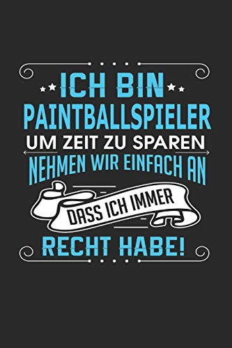 Ich bin Paintballspieler Um Zeit zu sparen nehmen wir einfach an dass ich immer Recht habe!: Notizbuch, Notizblock, Geburtstag Geschenk Buch mit 110 linierten Seiten
