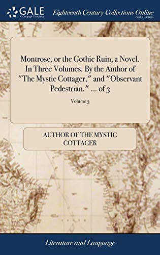 Montrose, or the Gothic Ruin, a Novel. in Three Volumes. by the Author of the Mystic Cottager, and Observant Pedestrian. ... of 3; Volume 3