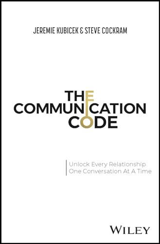 The Communication Code: Unlock Every Relationship, One Conversation at a Time