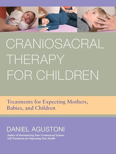 Craniosacral Therapy for Children: Treatments for Expecting Mothers, Babies, and Children Under Twelve